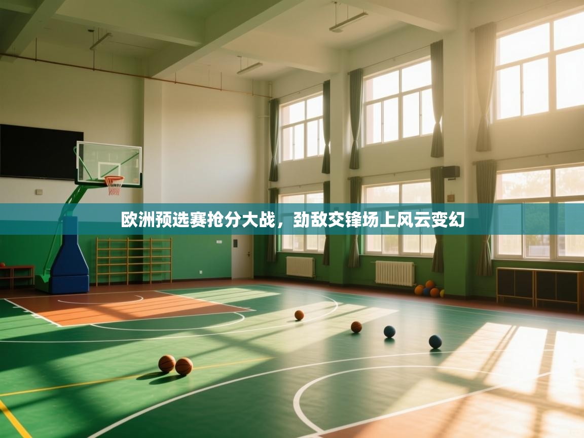 欧洲预选赛抢分大战,劲敌交锋场上风云变幻 第2张