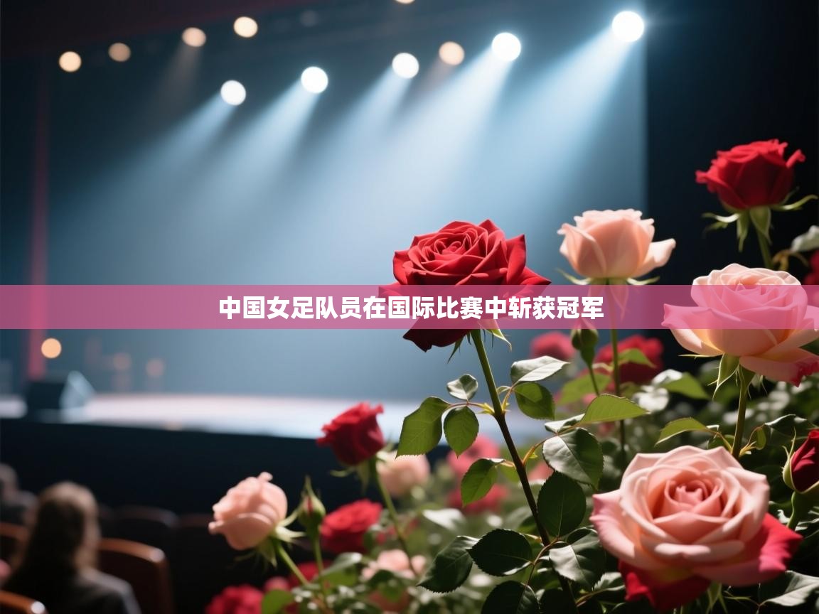 中国女足队员在国际比赛中斩获冠军