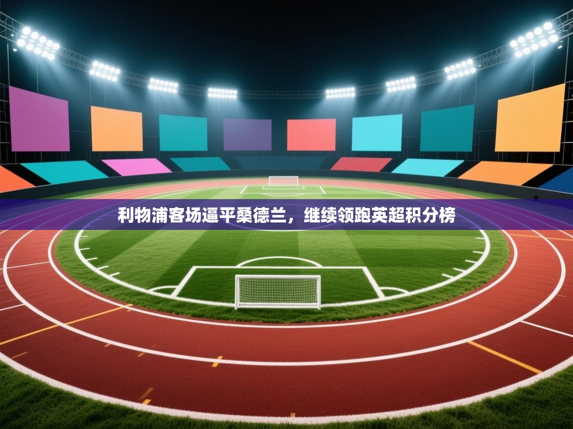 利物浦客场逼平桑德兰，继续领跑英超积分榜  第1张