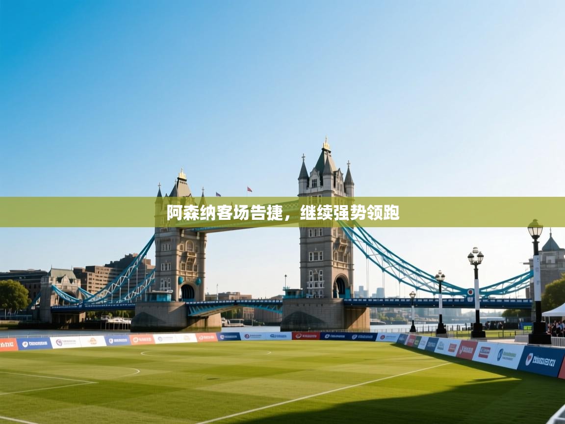 阿森纳客场告捷，继续强势领跑  第1张