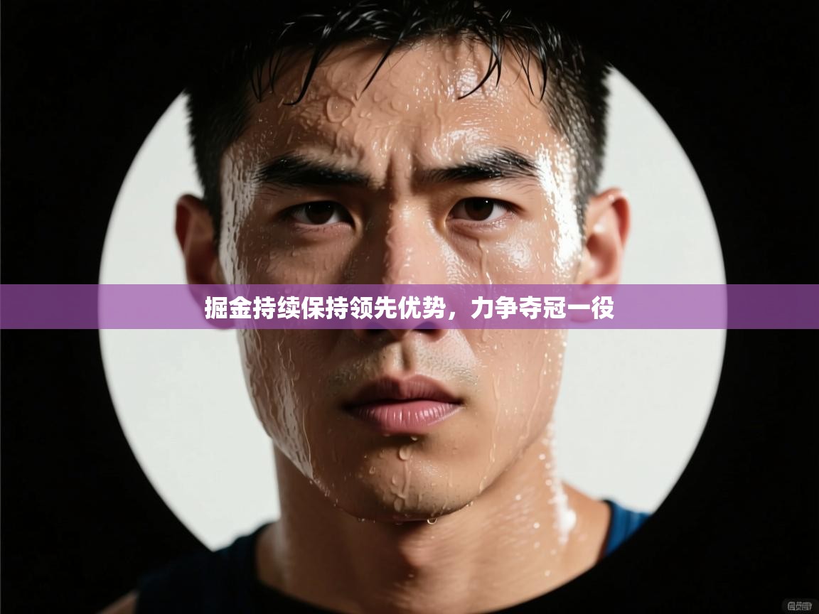 掘金持续保持领先优势，力争夺冠一役  第2张